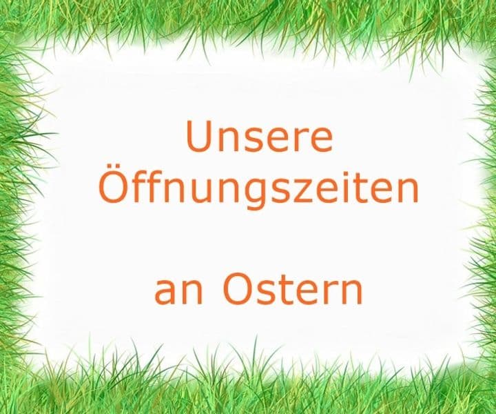 Unsere Öffnungszeiten zu Ostern